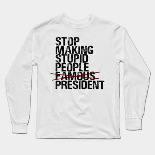 Stop Making Stupid People Famous Long Sleeve T-Shirt